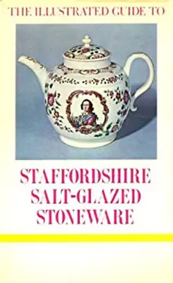 Buy The Illustrated Guide To Staffordshire Salt-Glazed Stoneware A. R • 4.73£