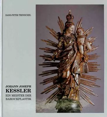 Buy Johann Joseph Kessler - Ein Meister Der Barockplastik. Trenschel, Hans-Peter Und • 8.02£