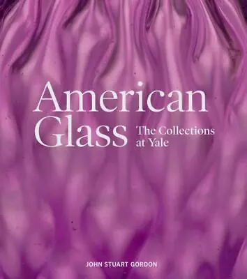 Buy American Glass: The Collections At Yale By Gordon, John Stuart • 5.21£