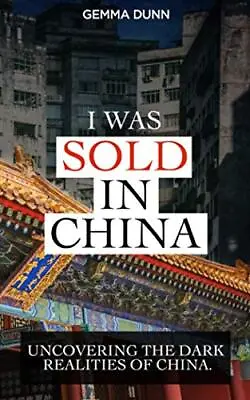 Buy I Was Sold In China: Uncovering The Dar..., Dunn, Gemma • 6.99£