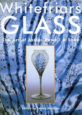 Buy WHITEFRIARS GLASS: THE ART OF JAMES POWELL & SONS By Lesley Jackson *BRAND NEW* • 73.16£