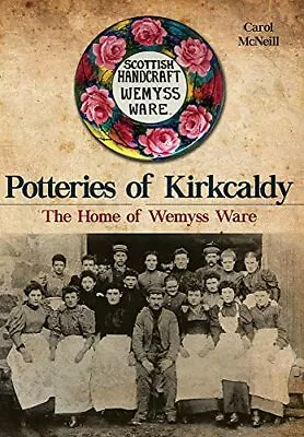 Buy Potteries Of Kirkcaldy: The Home Of Wemyss Ware, McNeill 9781445651569 New.+ • 12.82£