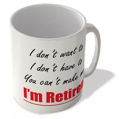 Buy I Don't Want To. You Can't Make Me. I'm Retired - Mug • 10.99£
