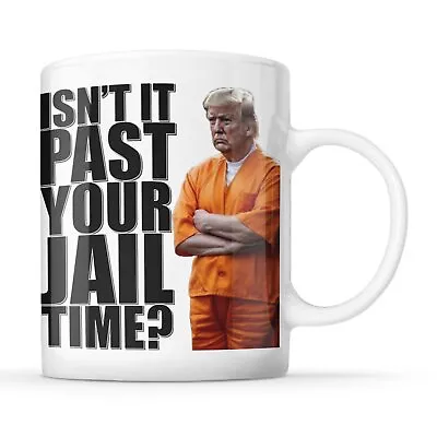 Buy Isn't It Past Your Jail Time? - Donald Trump - USA Politics Mug • 10.99£