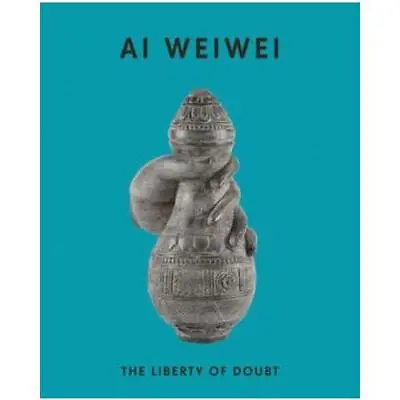 Buy Ai Weiwei - The Liberty Of Doubt By Weiwei Ai (artist), Elizabeth Brown (edit... • 16.99£