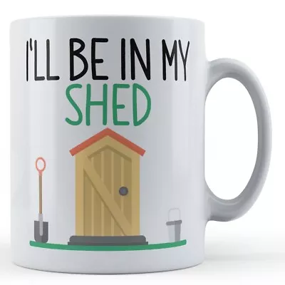 Buy Gardener, I'll Be In My Shed - Gardening Gift Mug • 10.99£