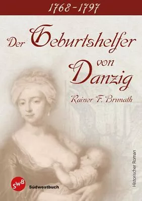 Buy Der Geburtshelfer Von Danzig. Teil 1. 1768 - 1797. Brunath, Rainer F.: • 8.82£