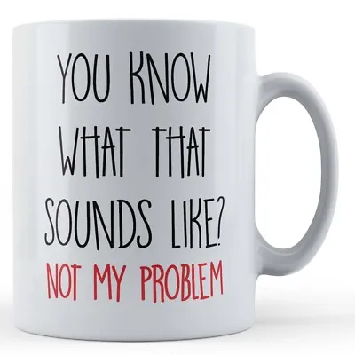 Buy Sarcastic, Sassy, Work, You Know What That Sounds Like - Funny Gift Mug • 10.99£