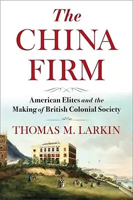 Buy The China Firm: American Elites And The Making Of British Colonial Society By Th • 35.49£
