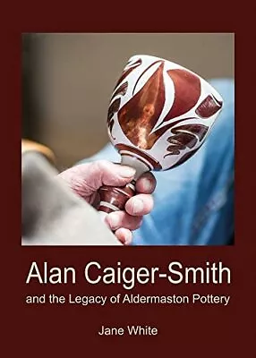 Buy Alan Caiger-Smith And The Legacy Of The Aldermaston Pottery Jane White • 19.07£