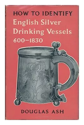Buy ASH, DOUGLAS How To Identify English Silver Drinking Vessels, 600-1830 1964 Firs • 28.69£