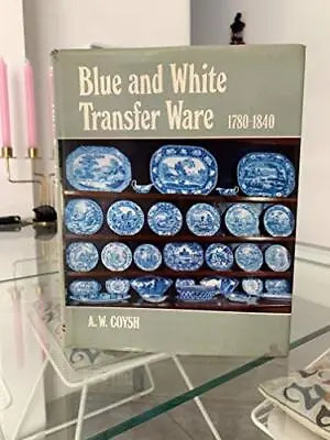 Buy Blue And White Transfer Ware, 1780-1840 By Coysh, A.W. Hardback Book The Cheap • 3.50£