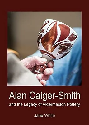 Buy Alan Caiger-Smith And The Legacy Of The Aldermaston Pottery By Jane White • 25.02£