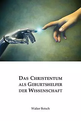 Buy Das Christentum Als Geburtshelfer Der Wissenschaft Walter Botsch • 6.29£