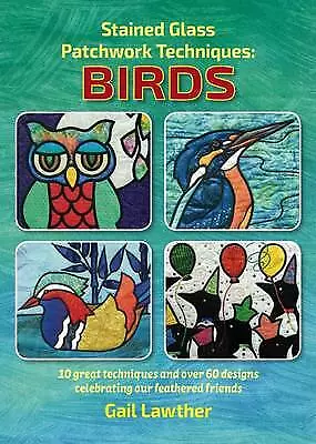 Buy Stained Glass Patchwork Techniques: Birds: 10 Great Techniques And Over 60 ... • 10.99£