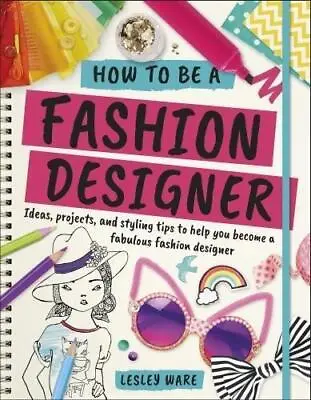 Buy How To Be A Fashion Designer: Ideas, Projects And Styling Tips To Help You Becom • 6.11£