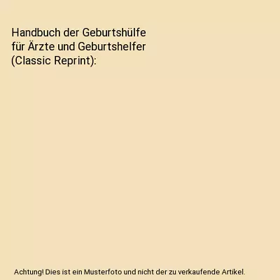 Buy Handbuch Der Geburtshülfe Für Ärzte Und Geburtshelfer (Classic Reprint), Joha • 59.61£