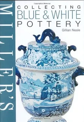 Buy Miller's Collecting Blue And White Pottery By Neale, Gillian Hardback Book The • 4.99£