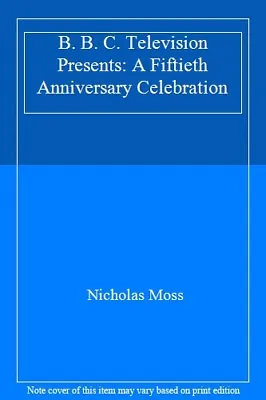 Buy B. B. C. Television Presents: A Fiftieth Anniversary Celebration,Nicholas Moss • 2.47£