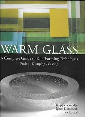 Buy Warm Glass: A Complete Guide To Kiln-Forming Techniques: Fusing, Slumping, Book • 48.20£