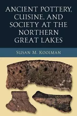 Buy Ancient Pottery, Cuisine, And Society At The Northern Great Lakes By Susan Ko... • 39.02£