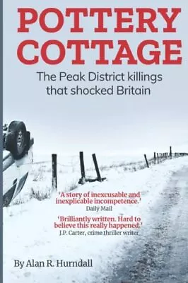 Buy Pottery Cottage: The Crime That Shook Britain: The Peak ... By Hurndall, Alan R. • 8.99£
