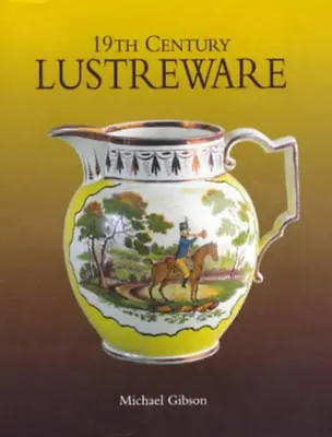Buy 19th Century Lustreware, Gibson, 1851493069 (Lusterware, Prattware, Pottery) New • 79.99£