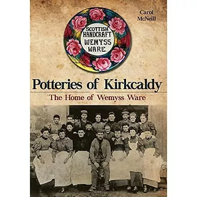Buy Potteries Of Kirkcaldy: The Home Of Wemyss Ware - Paperback NEW Carol McNeill ( • 13.95£