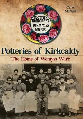 Buy Potteries Of Kirkcaldy The Home Of Wemyss Ware By Carol McNeill 9781445651569 • 14.99£